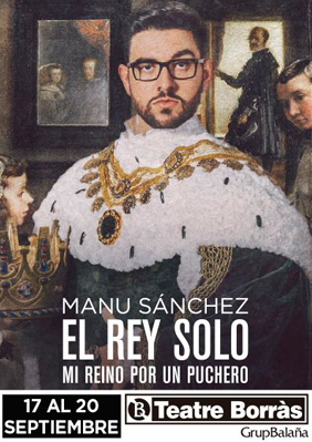 Manu Sánchez: El rey solo. Mi reino por un puchero → Teatre Borràs