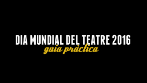 Dia Mundial del Teatre 2016: Guia pràctica