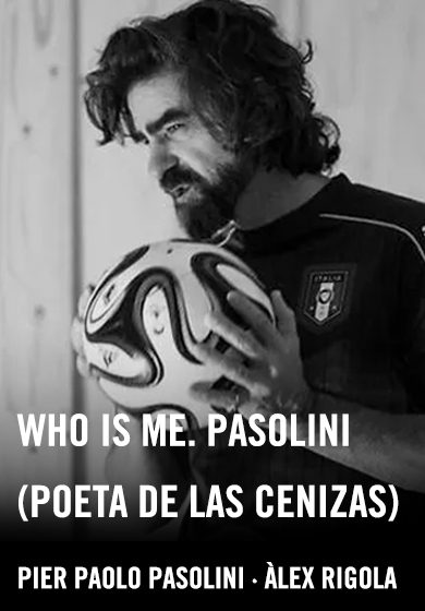 Who is me. Pasolini (Poeta de las cenizas)
