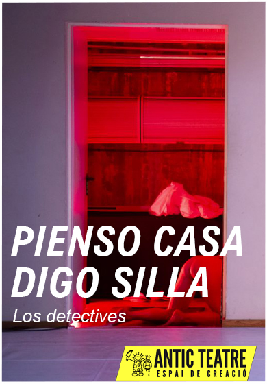 Los Detectives: Pienso casa, digo silla → Antic Teatre