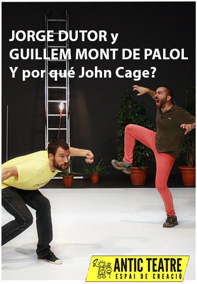 Jorge Dutor i Guillem Mont de Palol: Y por qué John Cage? → Antic Teatre