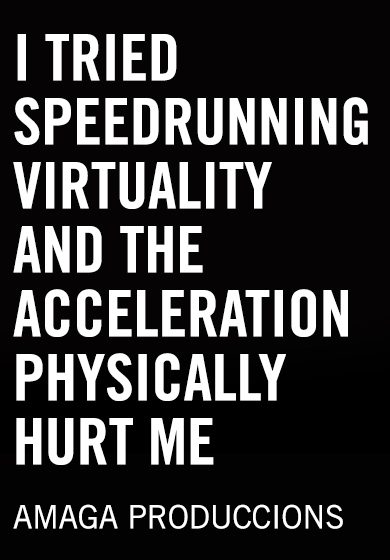 I tried speedrunning virtuality and the acceleration phisically hurt me