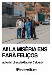 AI! La misèria ens farà feliços → Teatre Lliure - Gràcia